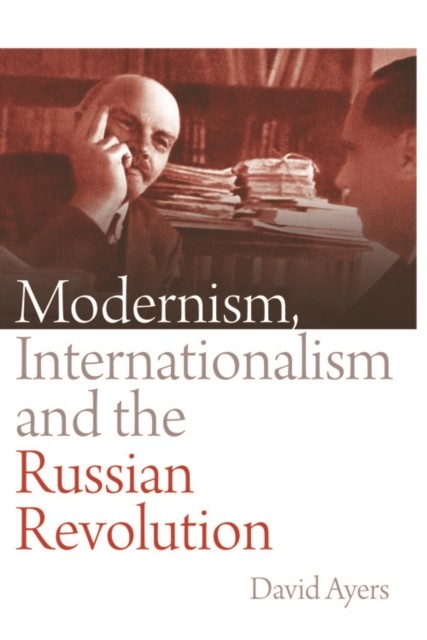 Modernism, Internationalism and the Russian Revolution, David Ayers