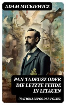 Pan Tadeusz oder Die letzte Fehde in Litauen (Nationalepos der Polen), Adam Mickiewicz