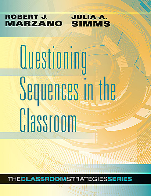 Questioning Sequences in the Classroom, Robert Marzano, Julia A. Simms