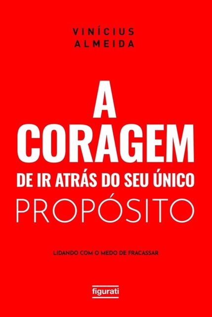 A coragem de ir atrás do seu único propósito: lidando com o medo de fracassar, Vinícius Almeida