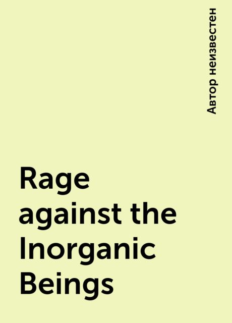 Rage against the Inorganic Beings, 
