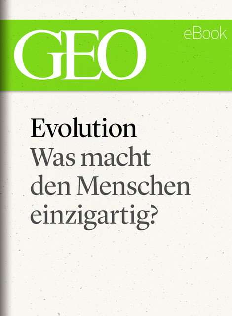 Evolution: Was macht den Menschen einzigartig? (GEO eBook Single), GEO eBook