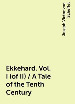 Ekkehard. Vol. I (of II) / A Tale of the Tenth Century, Joseph Victor von Scheffel