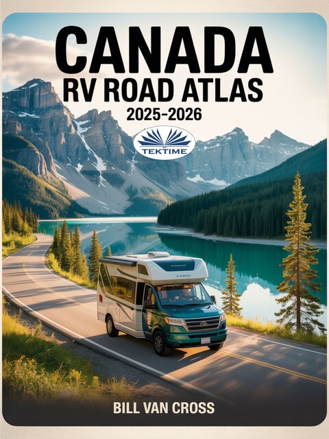 Canada RV Road Atlas 2025 – 2026-A Comprehensive Travel Companion With Detailed Maps, Scenic Byways, RV Routes, Historic Landmarks, N, Bill Van Cross