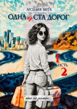 Одна из ста дорог. Часть 1. Часть 2, Арсения Вита