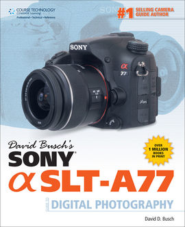 David Busch's Sony Alpha SLT-A77 Guide to Digital Photography, David D.Busch