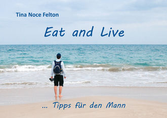Eat and Live … Tipps für den Mann, Tina Noce Felton