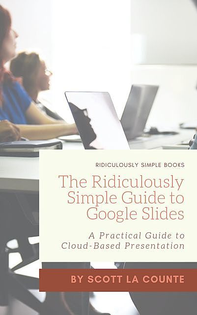 The Ridiculously Simple Guide to Google Slides, Scott La Counte