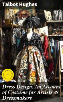 Dress Design: An Account of Costume for Artists & Dressmakers, Talbot Hughes