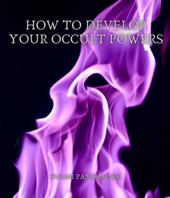 How to Develop your Occult Powers, Swami Panchadasi