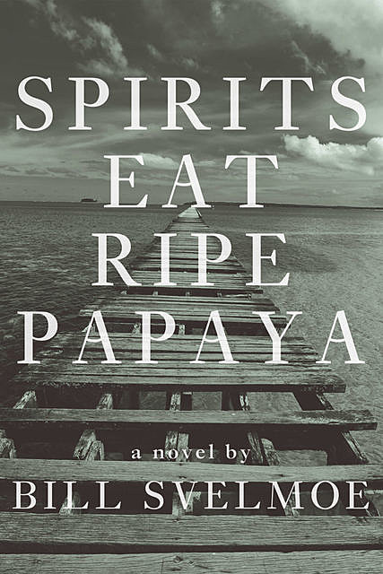 Spirits Eat Ripe Papaya, Bill Svelmoe