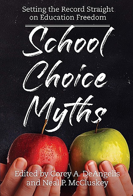 School Choice Myths, Neal McCluskey, Corey A. DeAngelis
