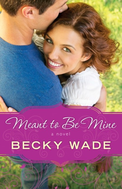 Meant to Be Mine (A Porter Family Novel Book #2), Becky Wade