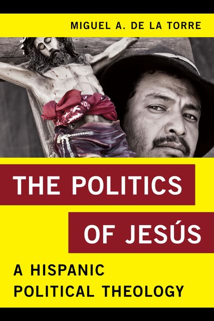 The Politics of Jesús, Miguel A. De La Torre