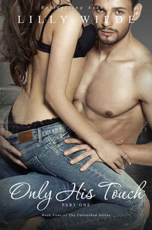 Only His Touch: Part One (The Untouched Series Book 4), Lilly Wilde