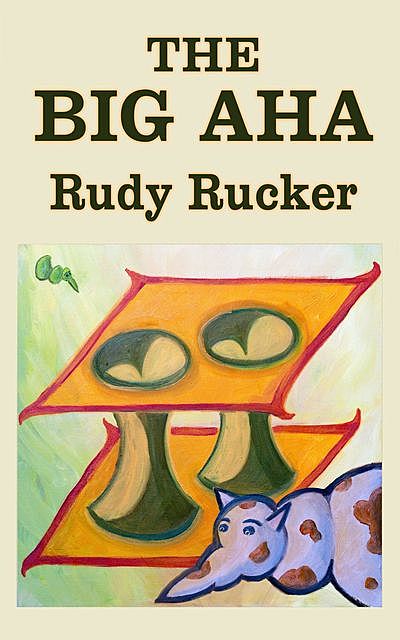 The Big Aha, Rudy Rucker