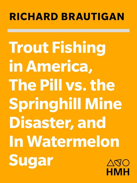 Trout Fishing in America, The Pill versus the Springhill Mine Disaster, and In Watermelon Sugar, Richard Brautigan