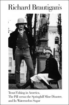 Trout Fishing in America, The Pill versus the Springhill Mine Disaster, and In Watermelon Sugar, Richard Brautigan