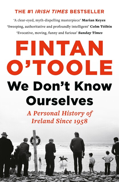 We Don't Know Ourselves: A Personal History of Modern Ireland, Fintan O'Toole