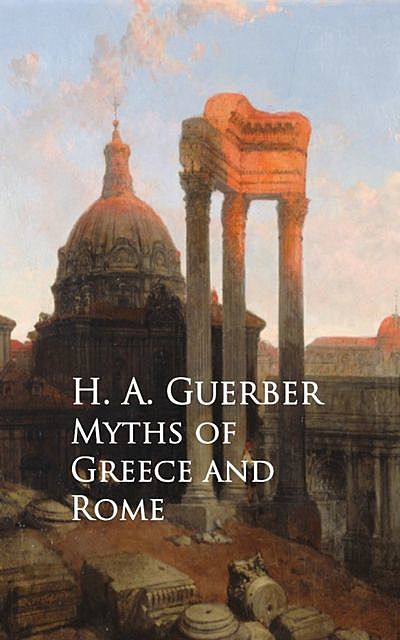 Myths of Greece and Rome, H.A.Guerber