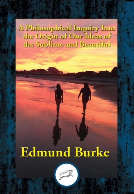 A Philosophical Enquiry into the Origin of our Ideas of the Sublime and Beautiful, Edmund Burke