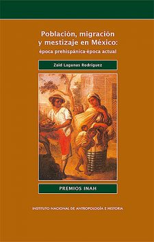 Población, migración y mestizaje en México: época prehispánica-época actual, Zaid Lagunas Rodríguez