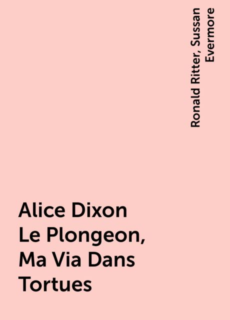 Alice Dixon Le Plongeon, Ma Via Dans Tortues, Ronald Ritter, Sussan Evermore