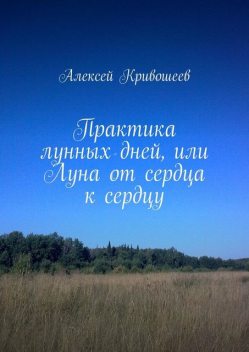 Практика лунных дней, или Луна от сердца к сердцу, Алексей Кривошеев
