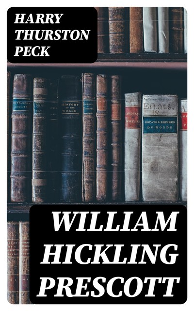 William Hickling Prescott, Harry Thurston Peck