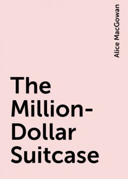 The Million-Dollar Suitcase, Alice MacGowan