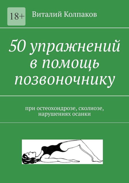 50 упражнений в помощь позвоночнику (при остеохондрозе, сколиозе, нарушениях осанки), В.Г. Колпаков