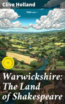 Warwickshire: The Land of Shakespeare, Clive Holland