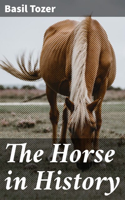 The Horse in History, Basil Tozer