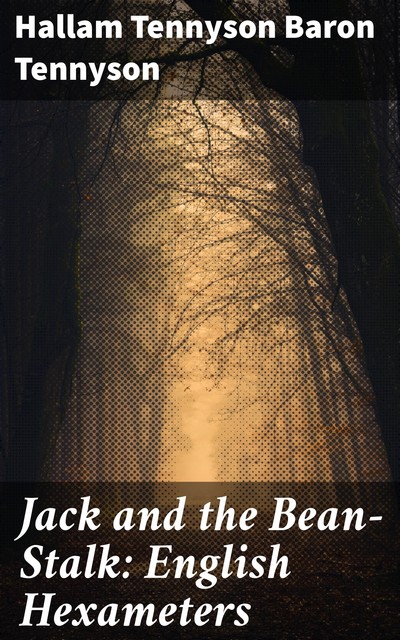Jack and the Bean-Stalk: English Hexameters, Hallam Tennyson Baron Tennyson
