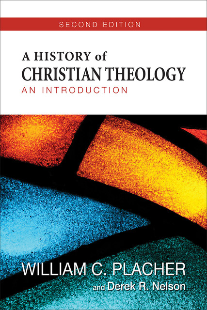 A History of Christian Theology, Second Edition, Derek R. Nelson, William C. Placher