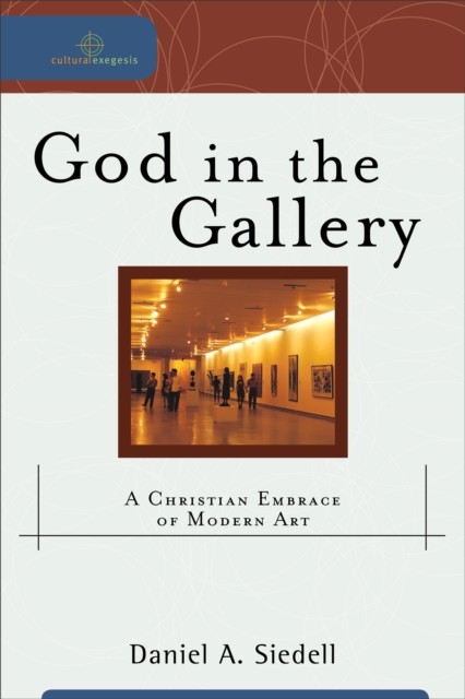 God in the Gallery (Cultural Exegesis), Daniel A. Siedell