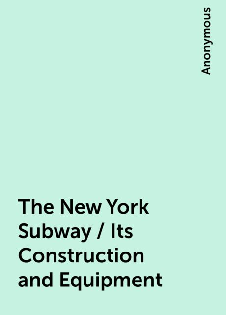 The New York Subway / Its Construction and Equipment, 