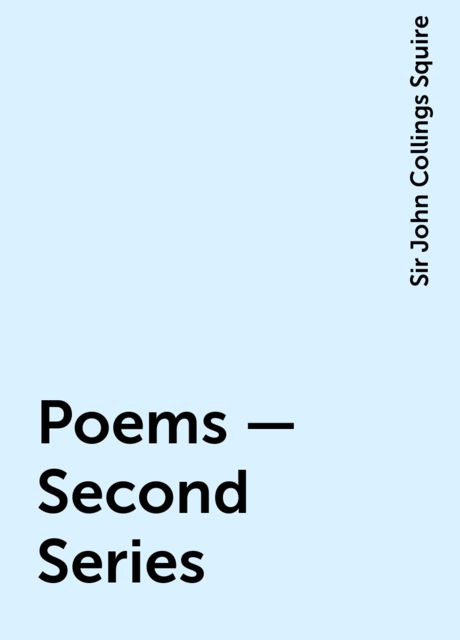 Poems – Second Series, Sir John Collings Squire