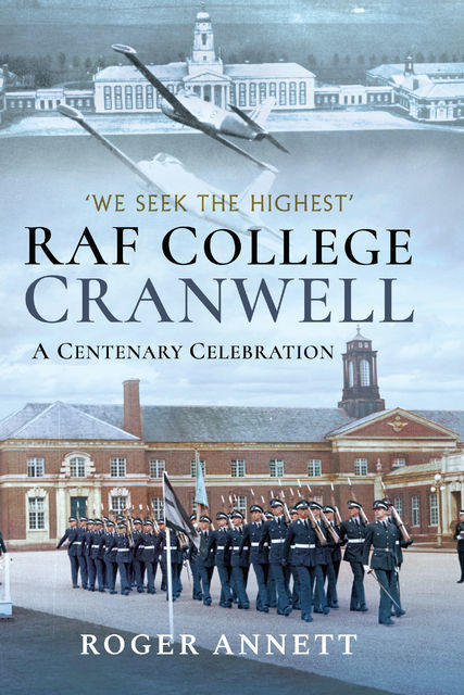RAF College, Cranwell: A Centenary Celebration, Roger Annett