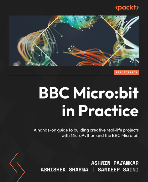 BBC Micro:bit in Practice, Ashwin Pajankar, Abhishek Sharma, Sandeep Saini