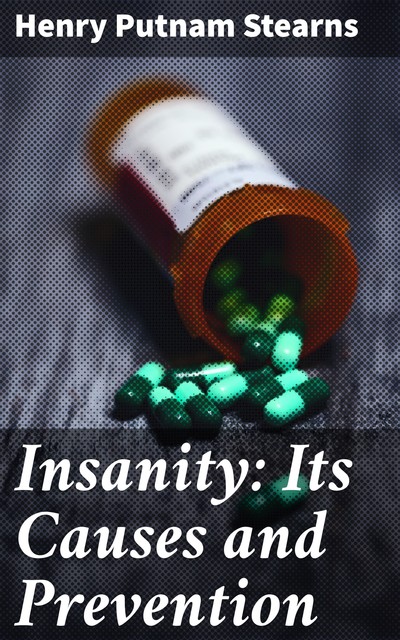 Insanity: Its Causes and Prevention, Henry Putnam Stearns
