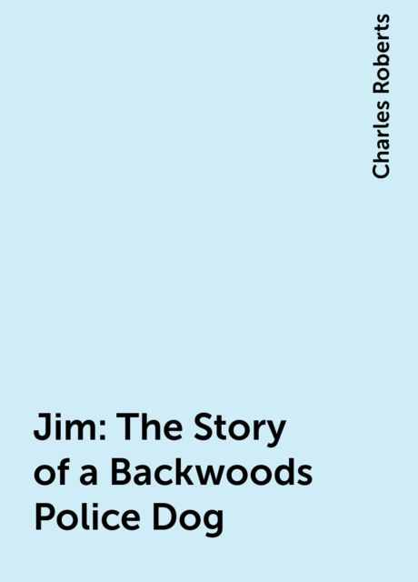 Jim: The Story of a Backwoods Police Dog, Charles Roberts