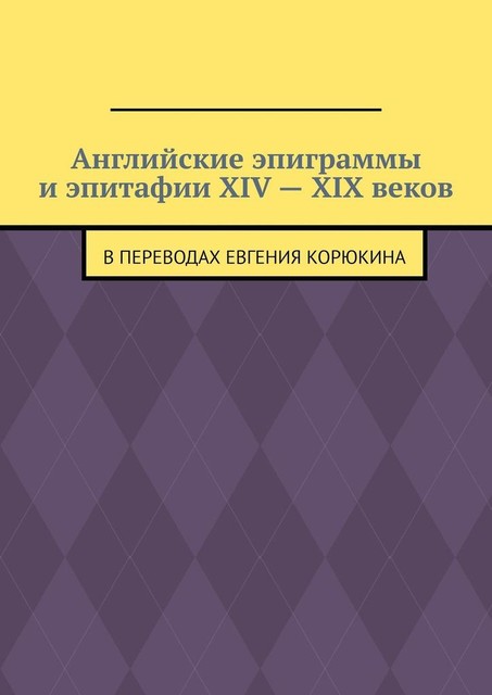 Английские эпиграммы и эпитафии XIV—XIX веков. В переводах Евгения Корюкина, Евгений Корюкин