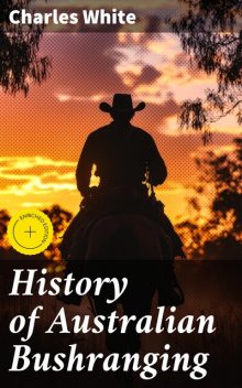 History of Australian Bushranging, Charles White