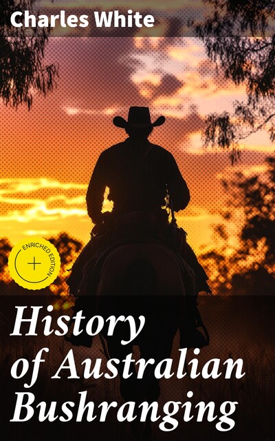 History of Australian Bushranging, Charles White