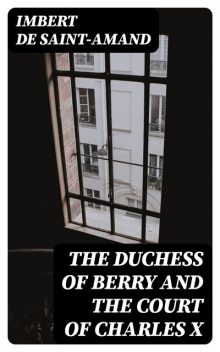 The Duchess of Berry and the Court of Charles X, Imbert de Saint-Amand
