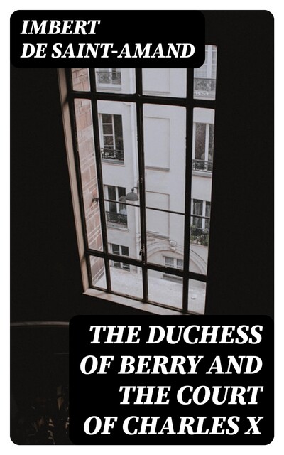 The Duchess of Berry and the Court of Charles X, Imbert de Saint-Amand