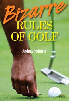 Bizarre Rules of Golf, Andrew Podnieks