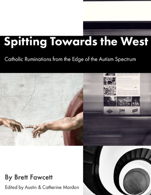 Spitting Towards the West – Catholic Ruminations from the Edge of the Autism Spectrum, Catherine Mardon, Austin Mardon, Brett Fawcett