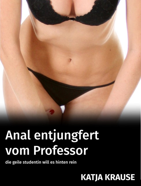 Anal entjungfert vom Professor, Katja Krause